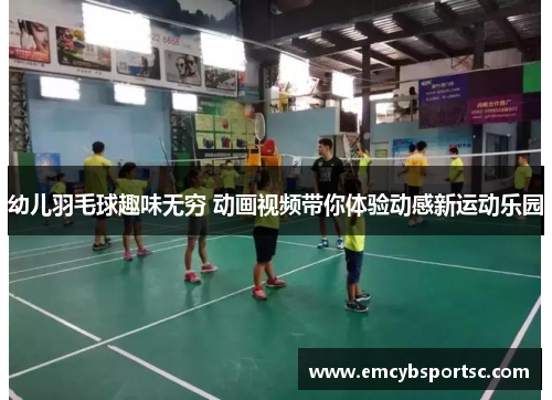 幼儿羽毛球趣味无穷 动画视频带你体验动感新运动乐园